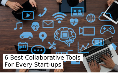 6 Best Collaborative Tools Every Start-up Must Explore for Better Productivity